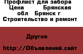Профлист для забора › Цена ­ 549 - Брянская обл., Брянск г. Строительство и ремонт » Другое   